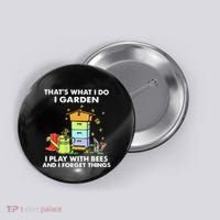 ThatS What I Do I Garden I Play With Bees & I Forget Things Button thumb 0