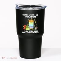ThatS What I Do I Garden I Play With Bees & I Forget Things Tumbler thumb 0
