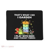 ThatS What I Do I Garden I Play With Bees & I Forget Things Mousepad thumb 0