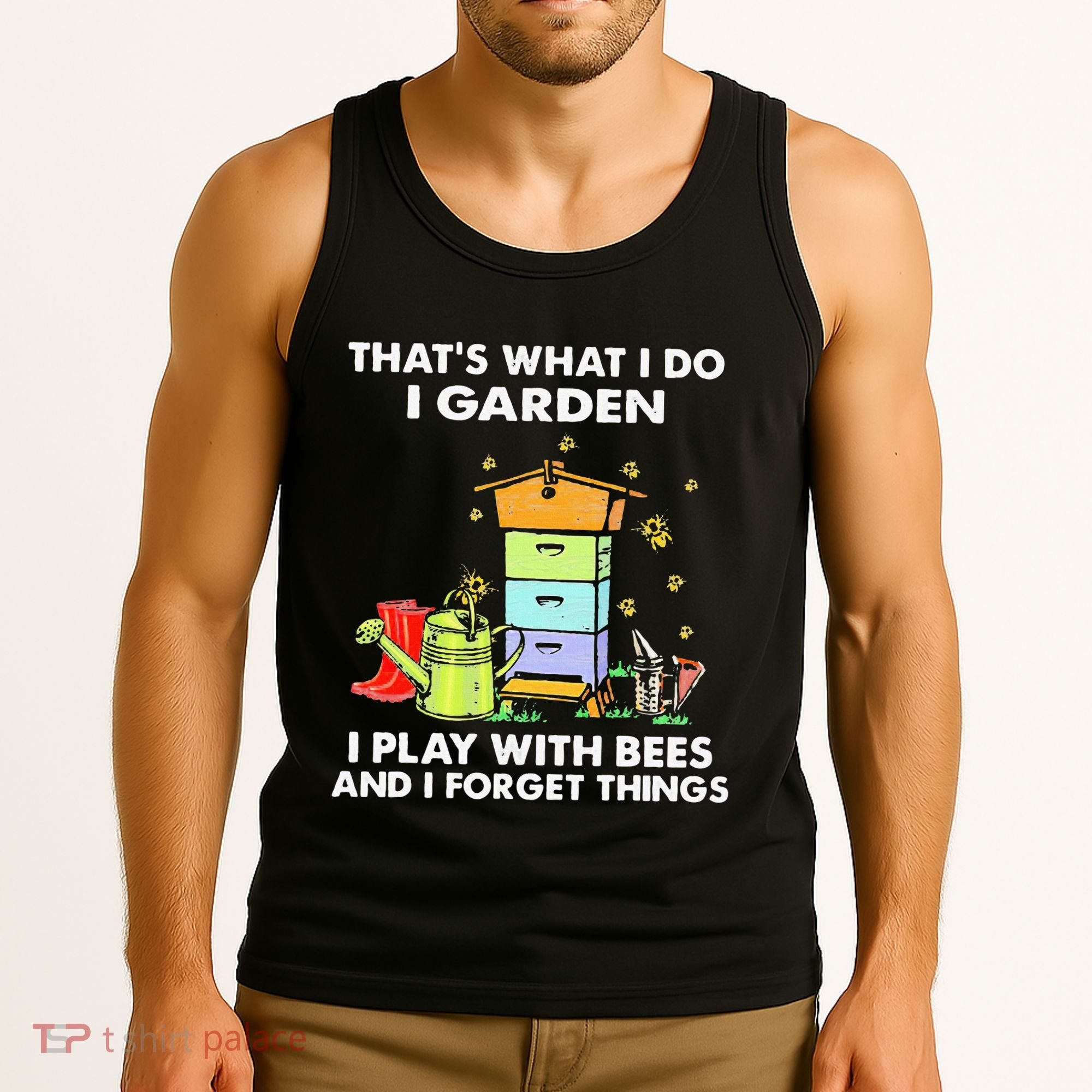 ThatS What I Do I Garden I Play With Bees & I Forget Things Tank Top