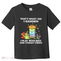 ThatS What I Do I Garden I Play With Bees & I Forget Things Toddler T-Shirt thumb 0