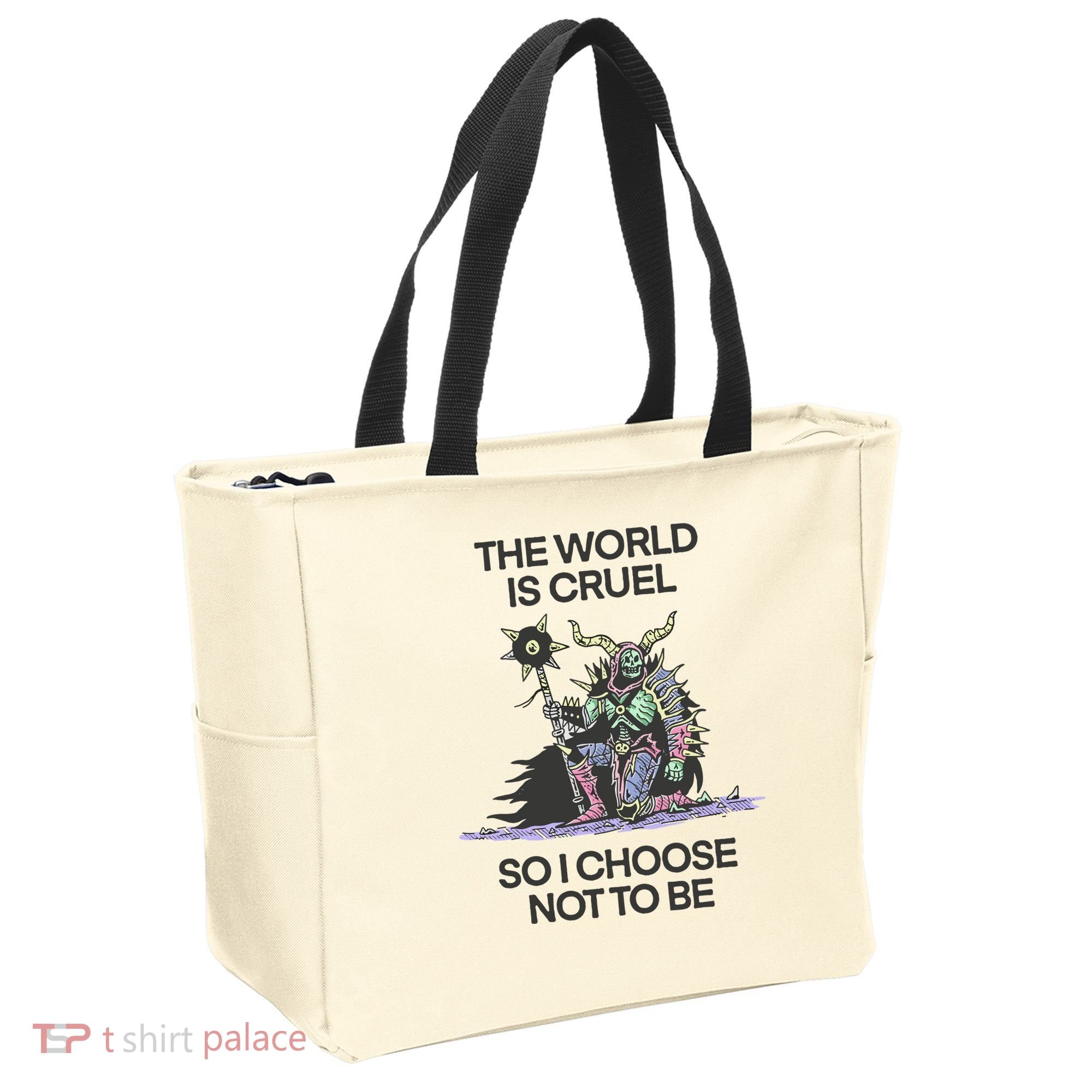 The World Is Cruel So I Choose Not To Be Tote Bag