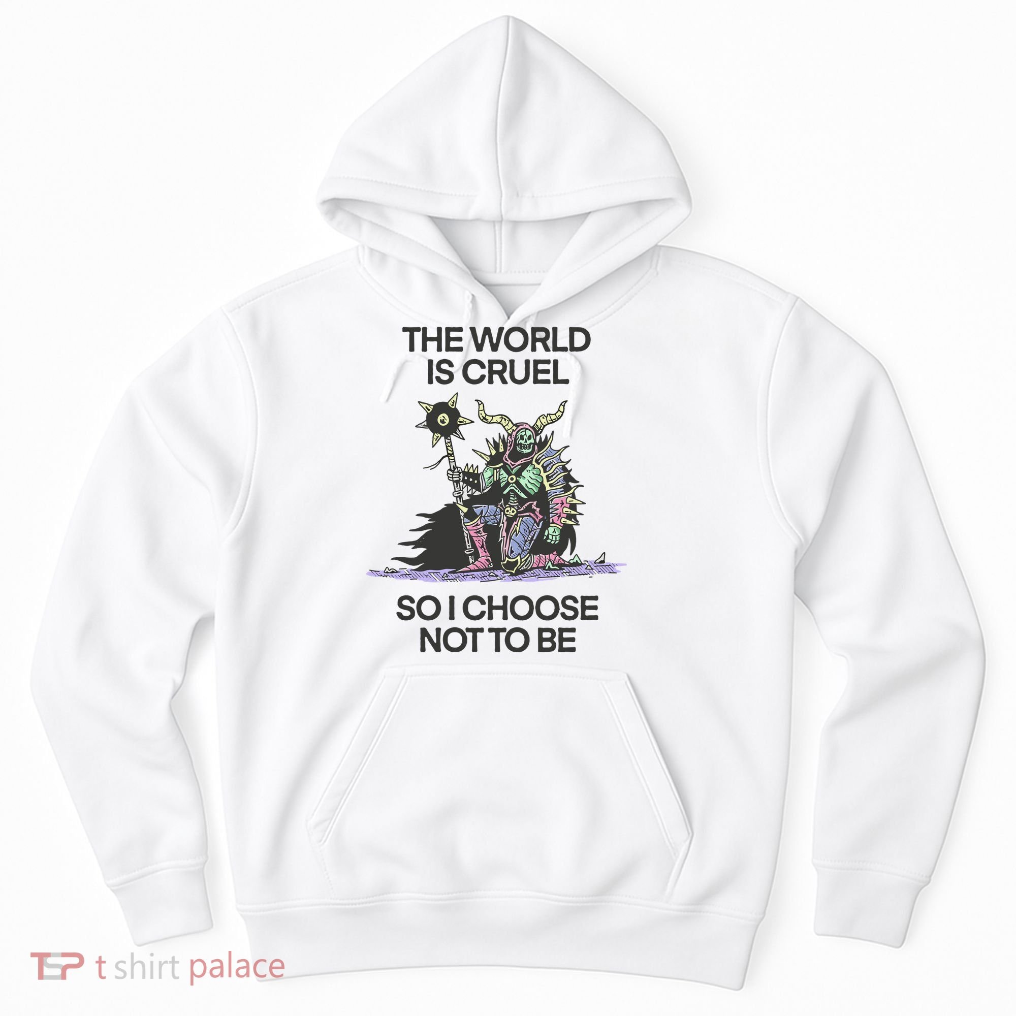 The World Is Cruel So I Choose Not To Be Hoodie
