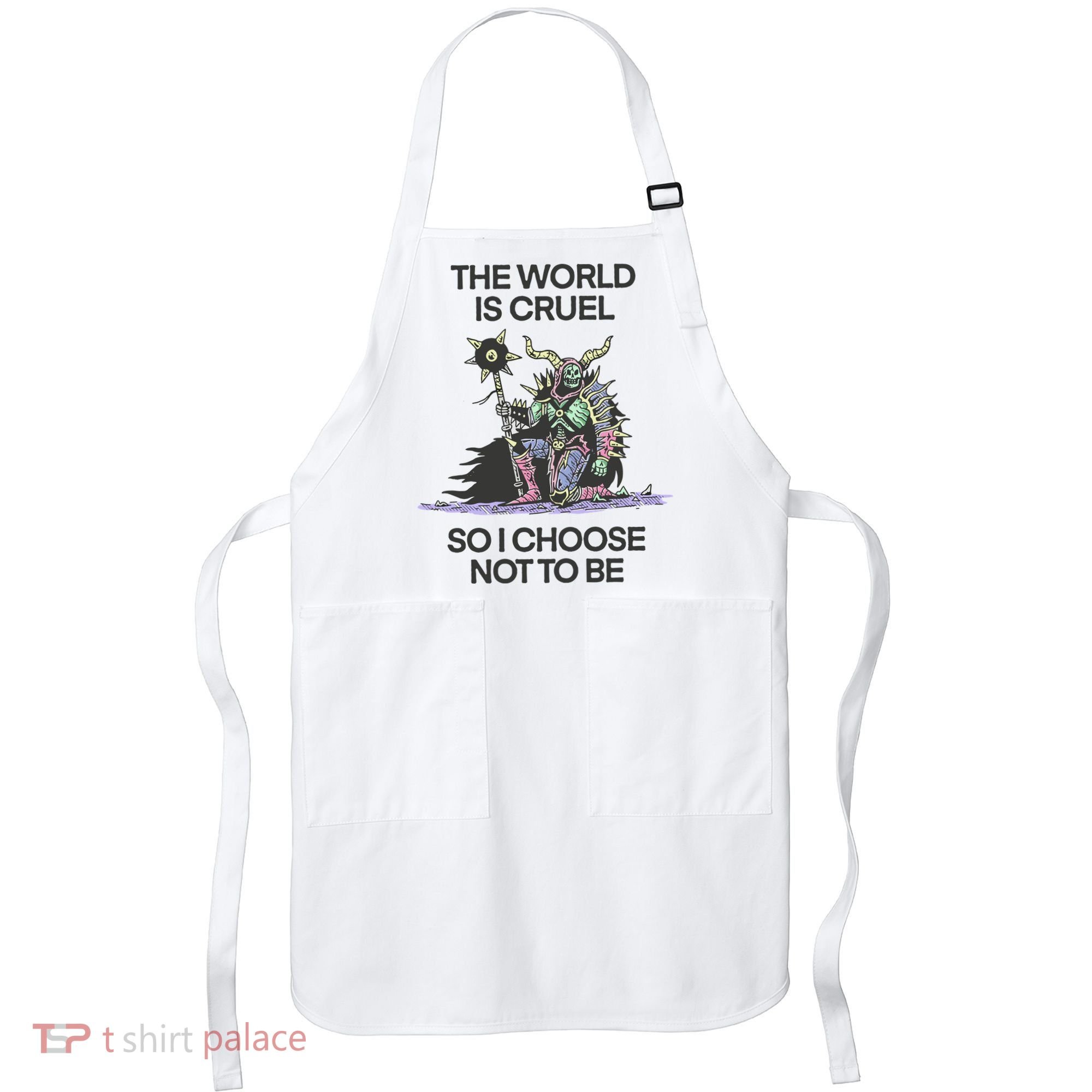 The World Is Cruel So I Choose Not To Be Apron