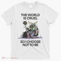 The World Is Cruel So I Choose Not To Be T-Shirt thumb 0
