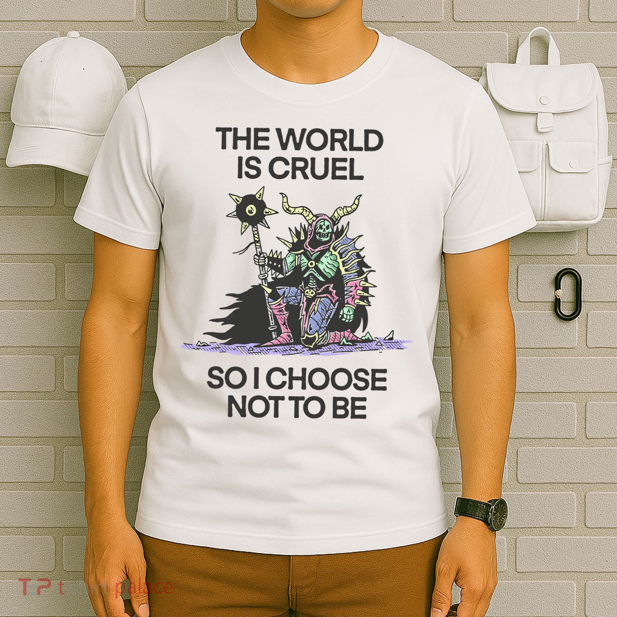 The World Is Cruel So I Choose Not To Be T-Shirt