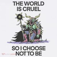 The World Is Cruel So I Choose Not To Be T-Shirt thumb 7