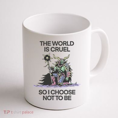 The World Is Cruel So I Choose Not To Be Coffee Mug back