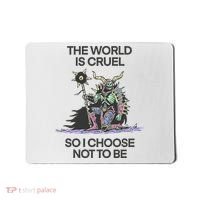 The World Is Cruel So I Choose Not To Be Mousepad thumb 0