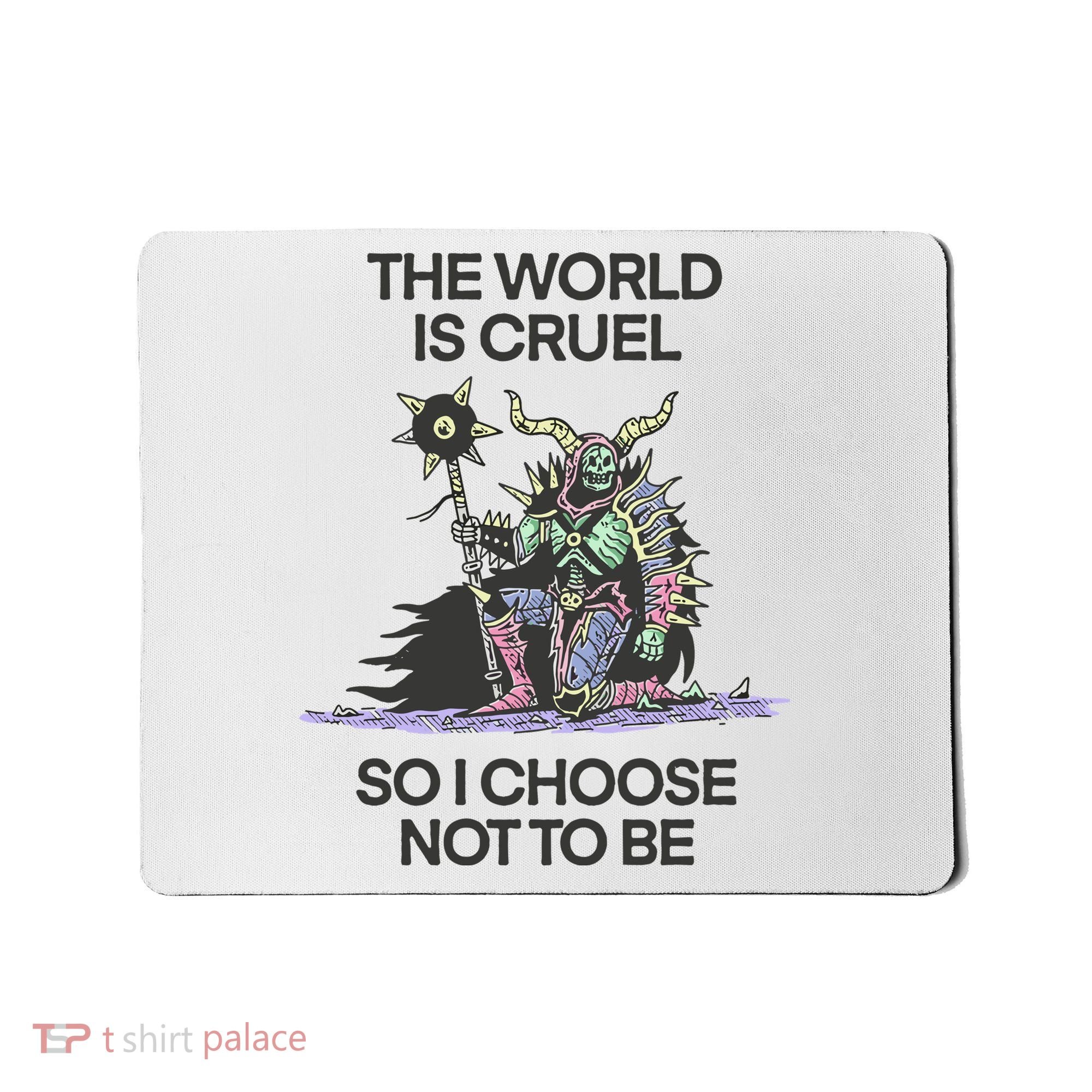 The World Is Cruel So I Choose Not To Be Mousepad
