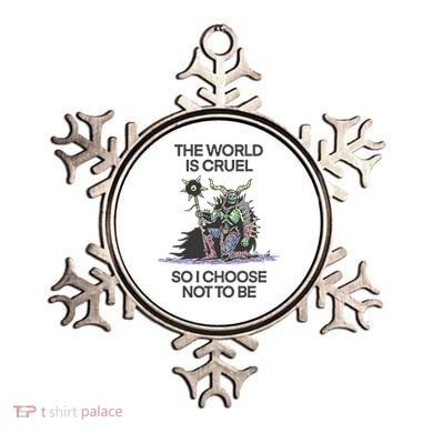 The World Is Cruel So I Choose Not To Be Ornament