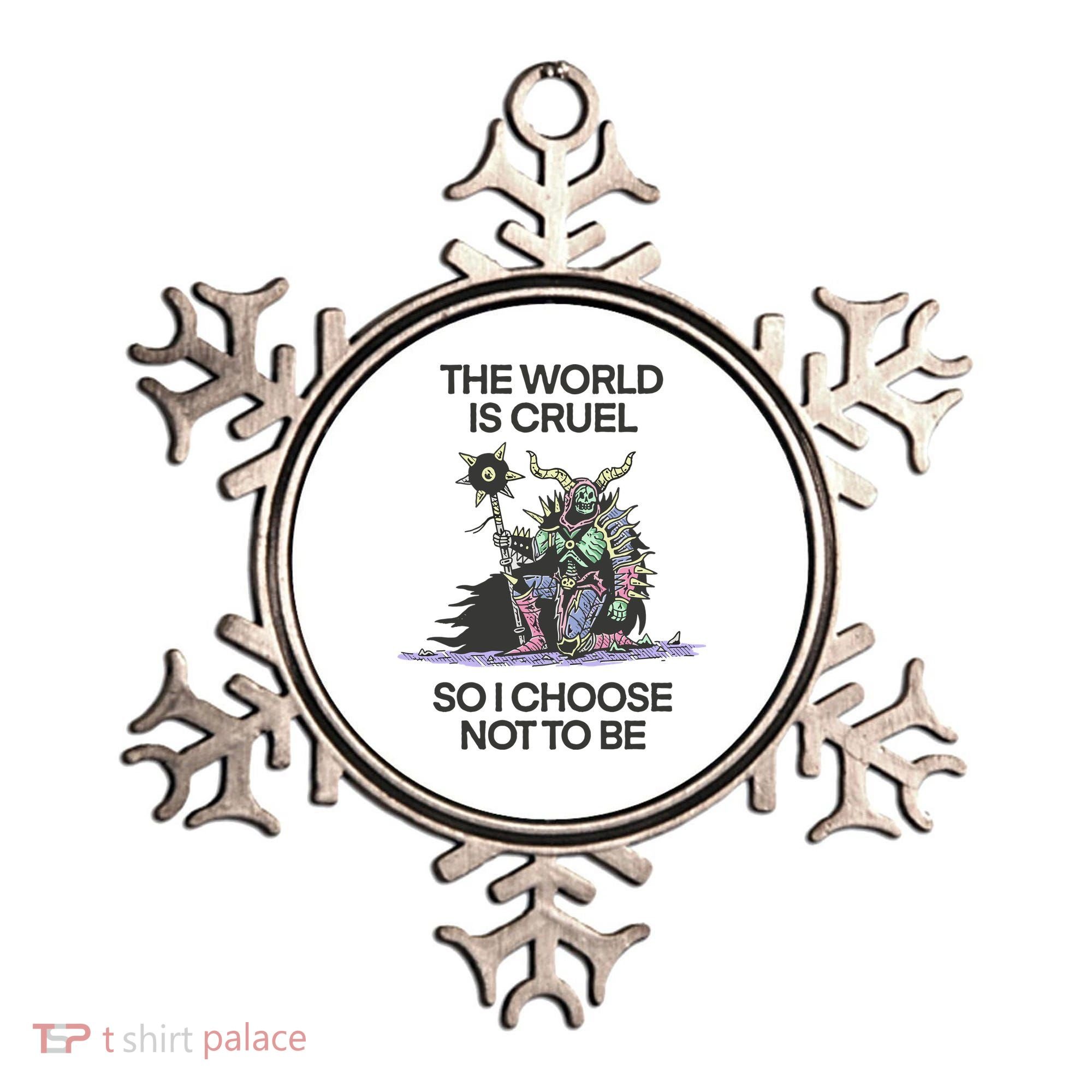 The World Is Cruel So I Choose Not To Be Ornament