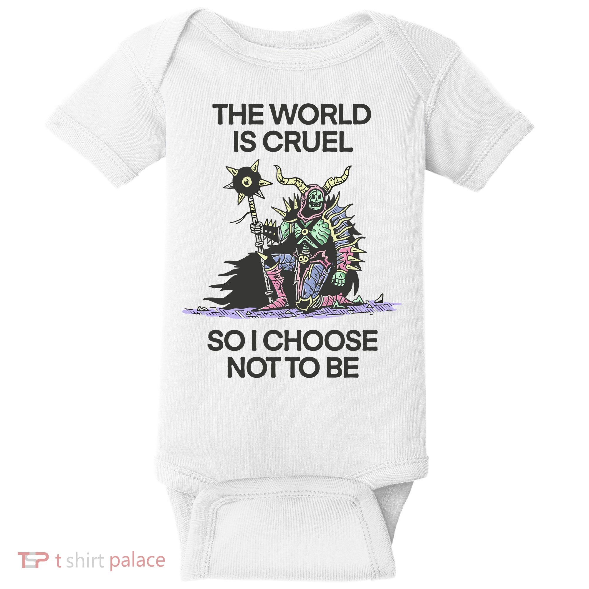 The World Is Cruel So I Choose Not To Be Baby Bodysuit