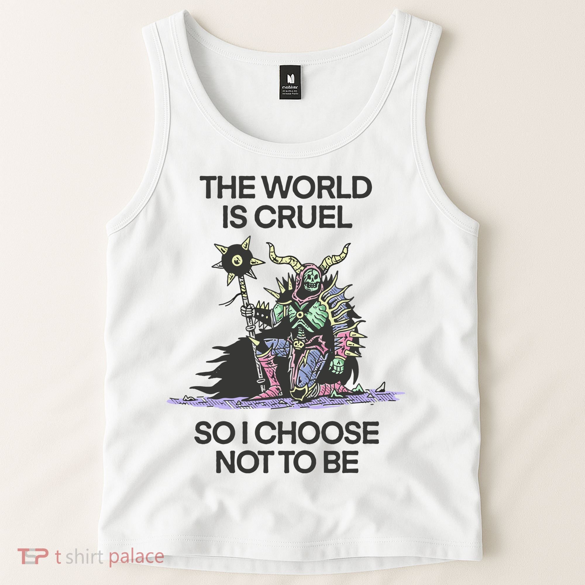 The World Is Cruel So I Choose Not To Be Tank Top