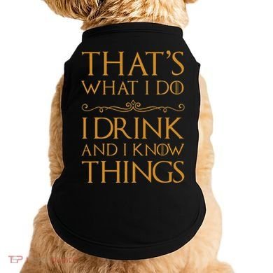 Thats What I Do I Drink And I Know Things Doggie Tank