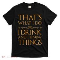 Thats What I Do I Drink And I Know Things T-Shirt thumb 0