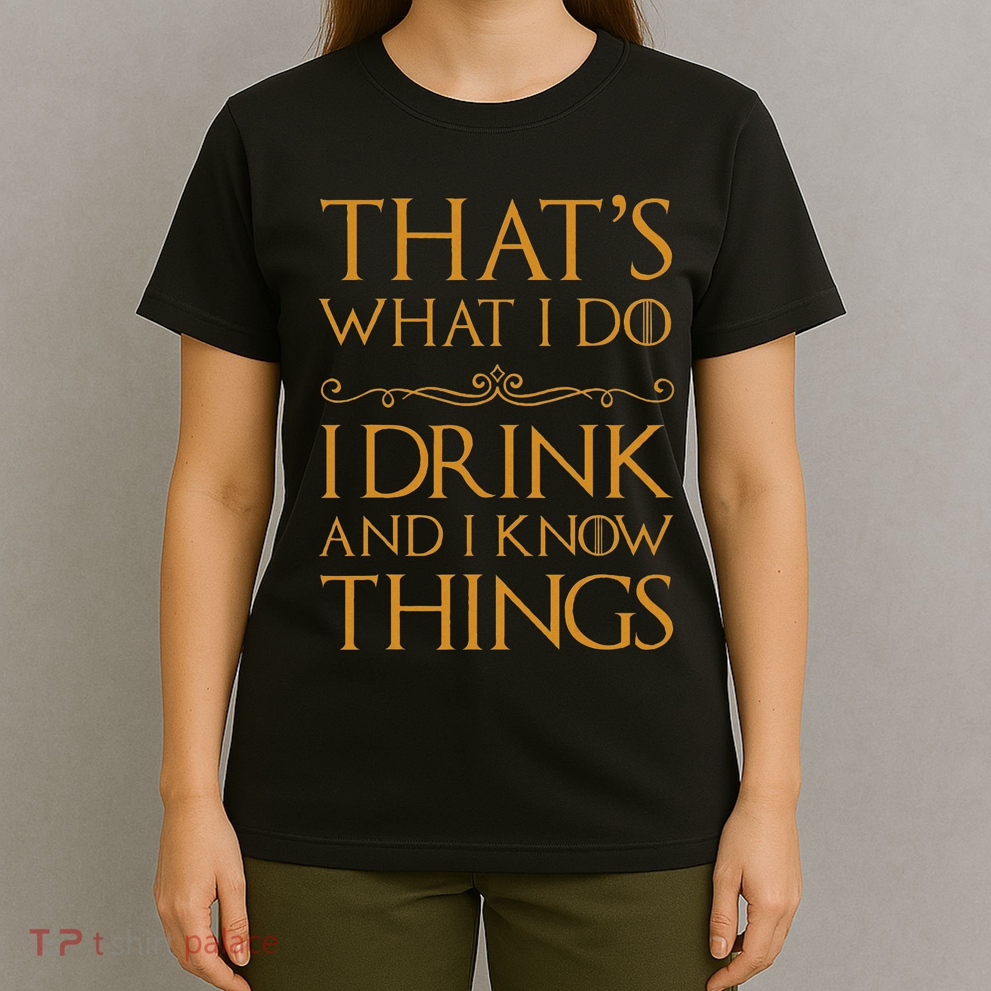 Thats What I Do I Drink And I Know Things T-Shirt