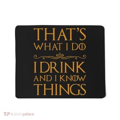 Thats What I Do I Drink And I Know Things Mousepad