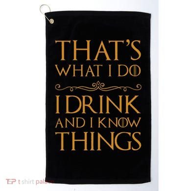 Thats What I Do I Drink And I Know Things Golf Towel