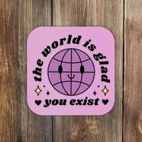 The World Is Glad You Exist Mental Health Coaster thumb 0