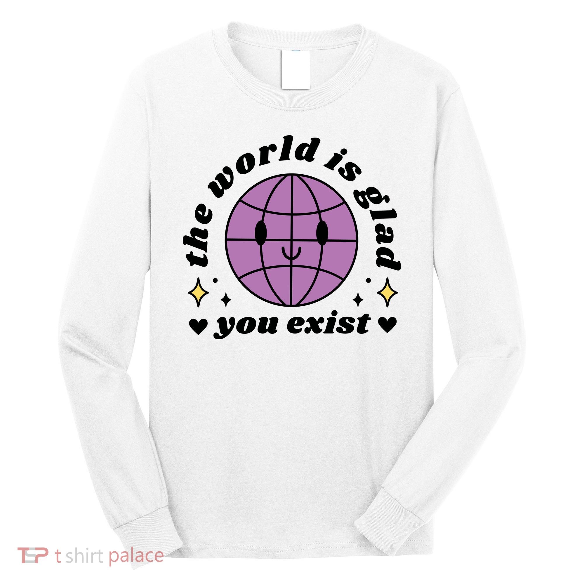 The World Is Glad You Exist Mental Health Long Sleeve Shirt