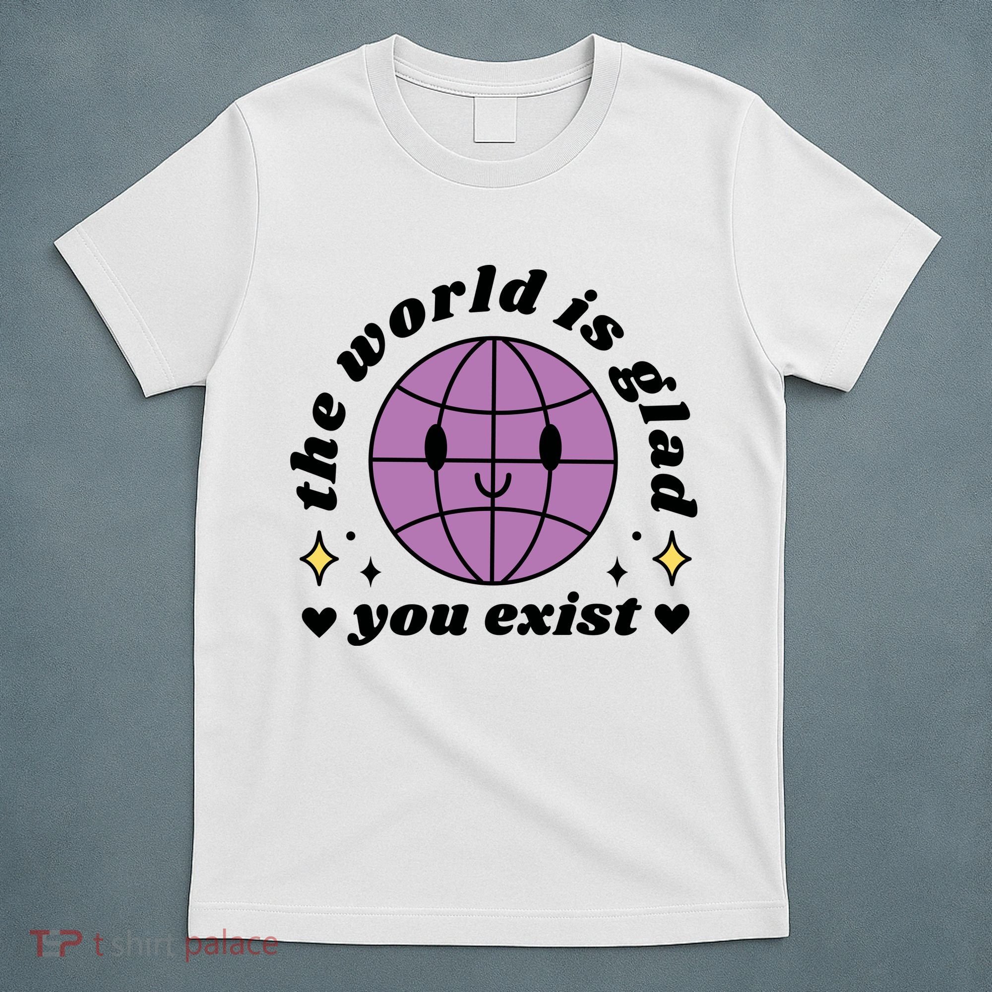 The World Is Glad You Exist Mental Health T-Shirt
