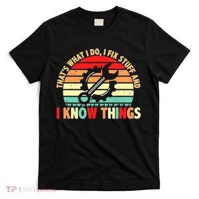 That What I Do I Fix Stuff I Know Things Vintage Mechanic T-Shirt