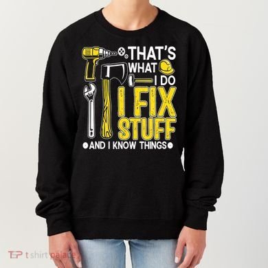 That's What I Do I Fix Stuff And I Know Things Funny Saying Women's Sweatshirt