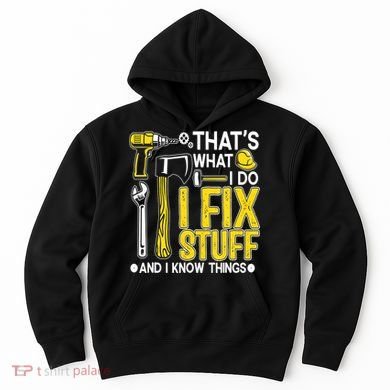 That's What I Do I Fix Stuff And I Know Things Funny Saying Hoodie