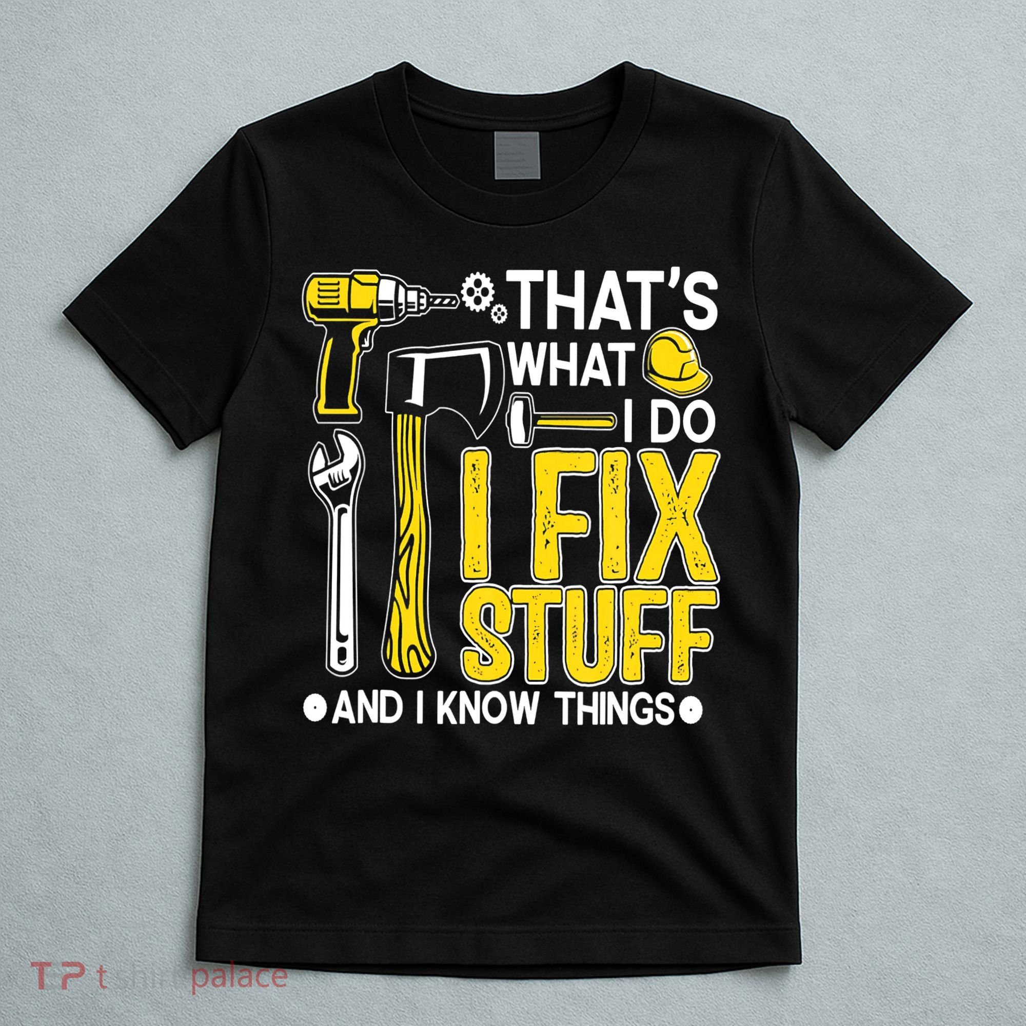 That's What I Do I Fix Stuff And I Know Things Funny Saying T-Shirt