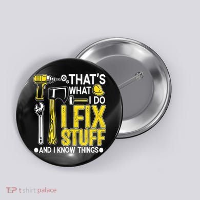 That's What I Do I Fix Stuff And I Know Things Funny Saying Button