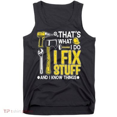 That's What I Do I Fix Stuff And I Know Things Funny Saying Tank Top