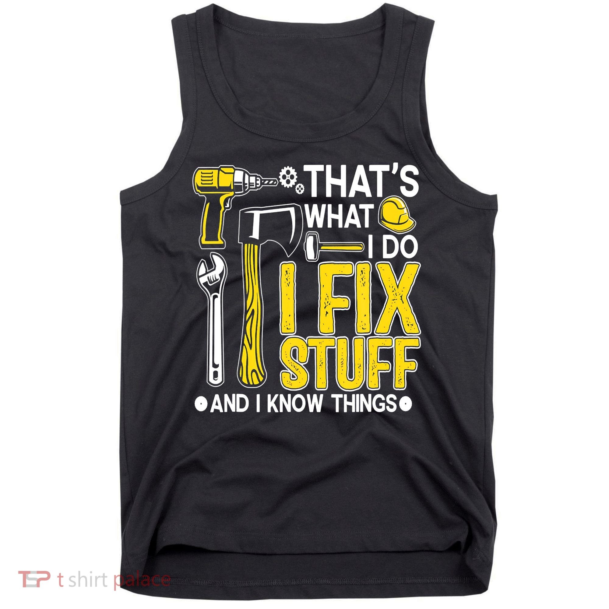 That's What I Do I Fix Stuff And I Know Things Funny Saying Tank Top