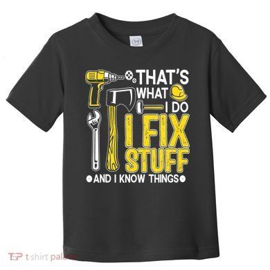That's What I Do I Fix Stuff And I Know Things Funny Saying Toddler T-Shirt