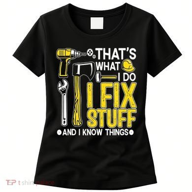 That's What I Do I Fix Stuff And I Know Things Funny Saying Women's T-Shirt