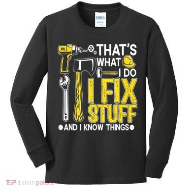 That's What I Do I Fix Stuff And I Know Things Funny Saying Kids Long Sleeve Shirt