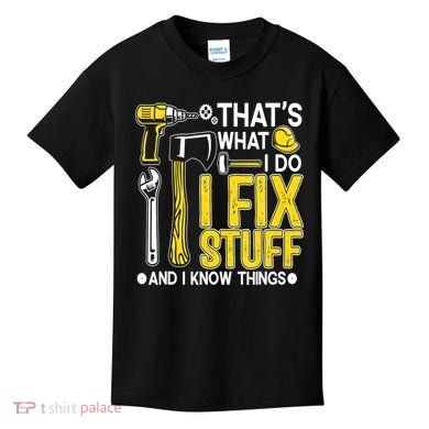 That's What I Do I Fix Stuff And I Know Things Funny Saying Kids T-Shirt