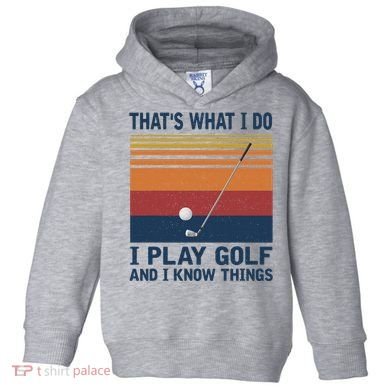 ThatS What I Do I Play Golf And I Know Things Toddler Hoodie
