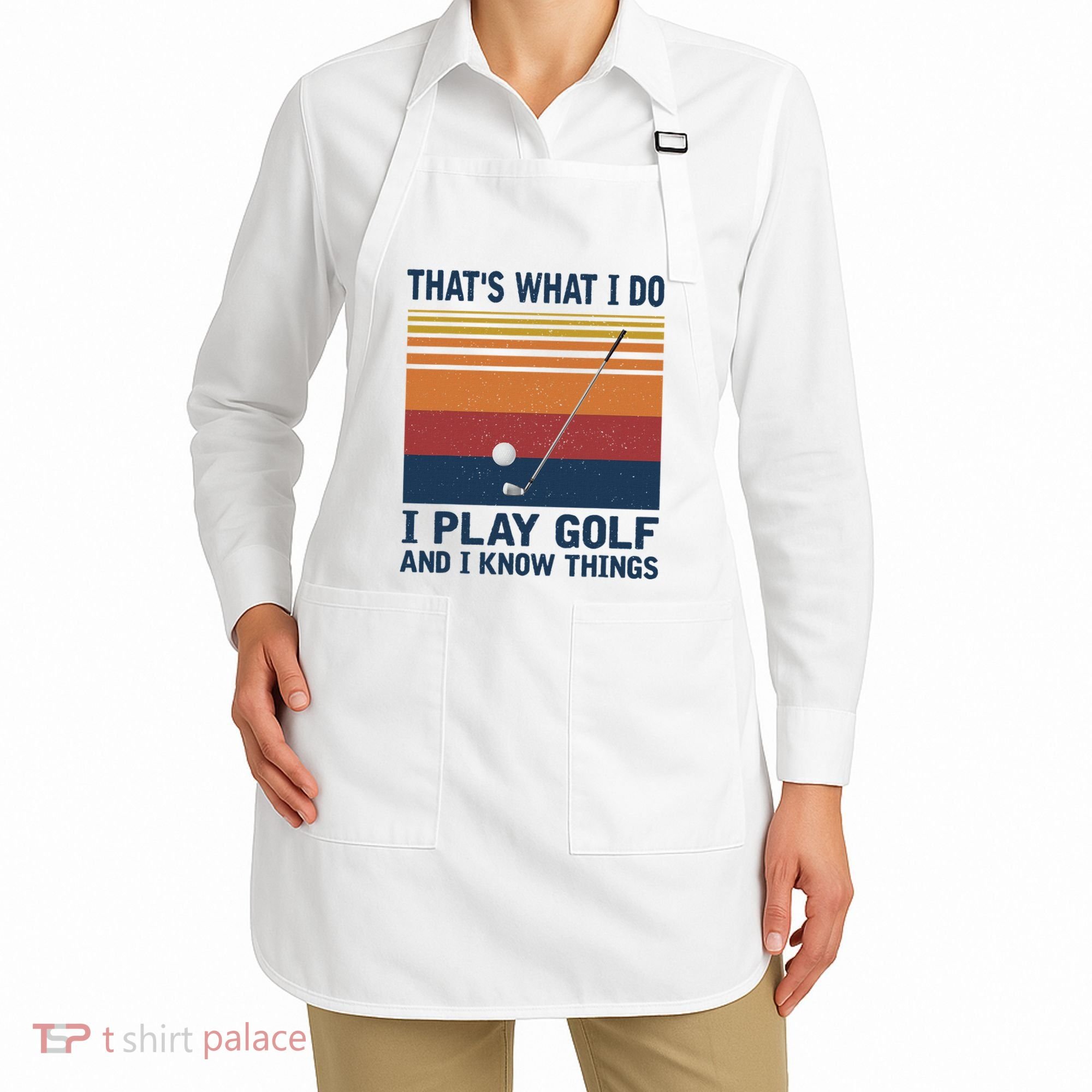 ThatS What I Do I Play Golf And I Know Things Apron