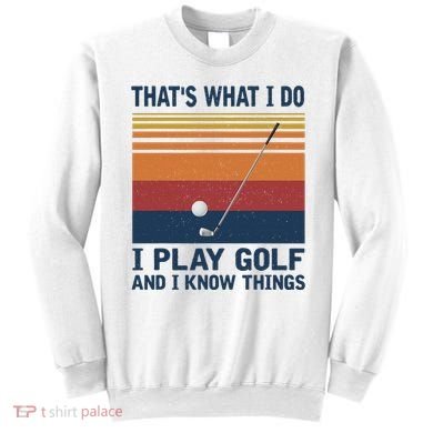 ThatS What I Do I Play Golf And I Know Things Sweatshirt