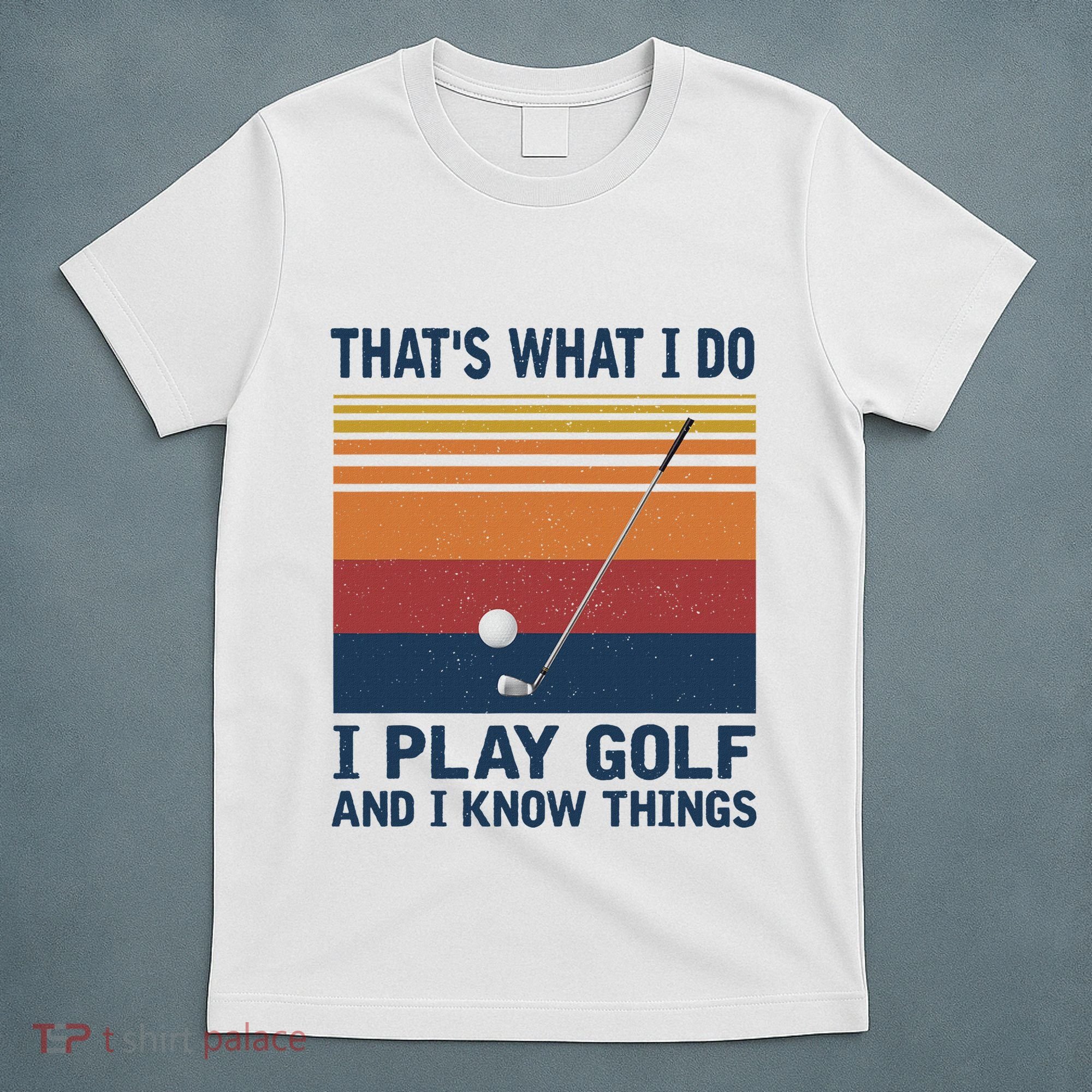 ThatS What I Do I Play Golf And I Know Things T-Shirt