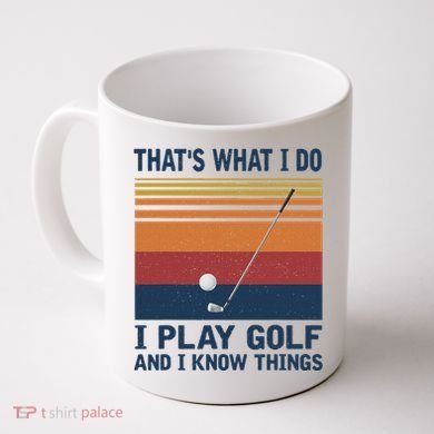 ThatS What I Do I Play Golf And I Know Things Coffee Mug