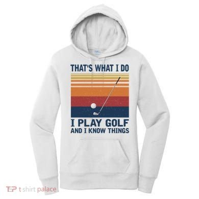 ThatS What I Do I Play Golf And I Know Things Women's Hoodie