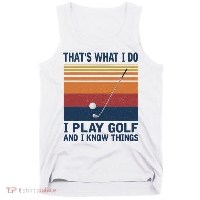 ThatS What I Do I Play Golf And I Know Things Tank Top