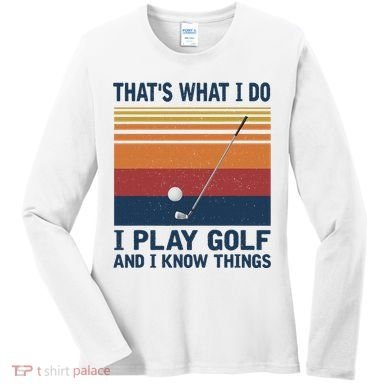 ThatS What I Do I Play Golf And I Know Things Women's Long Sleeve Shirt
