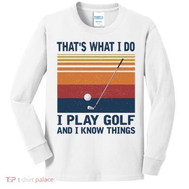 ThatS What I Do I Play Golf And I Know Things Kids Long Sleeve Shirt
