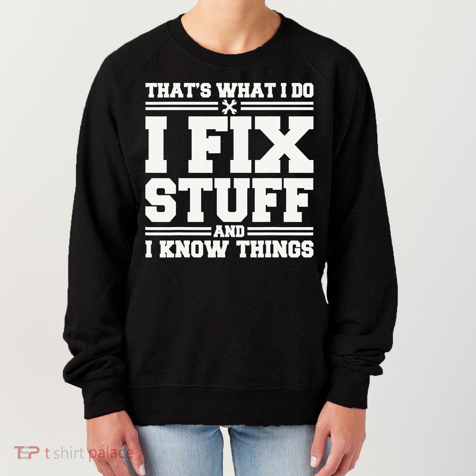 That's What I Do I Fix Stuff And I Know Things Funny Saying Women's Sweatshirt