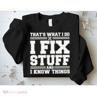 That's What I Do I Fix Stuff And I Know Things Funny Saying Sweatshirt thumb 2