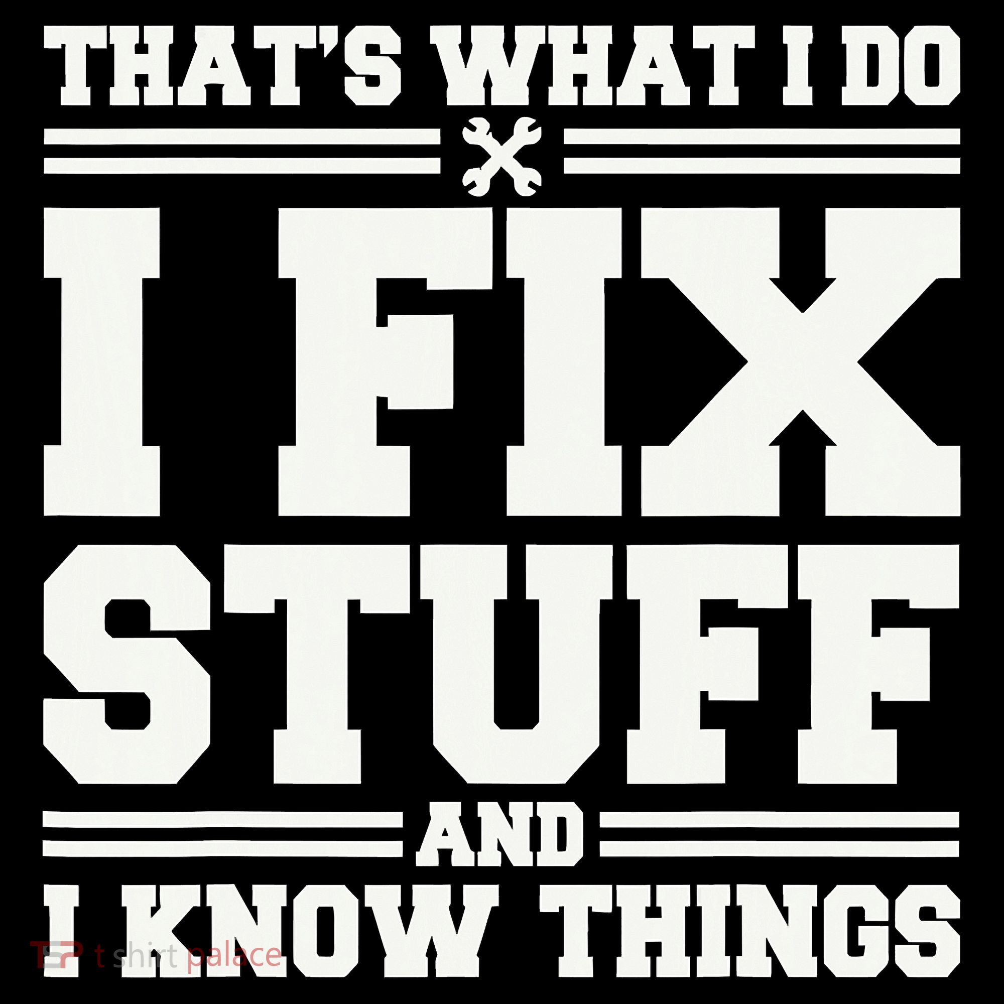 That's What I Do I Fix Stuff And I Know Things Funny Saying T-Shirt