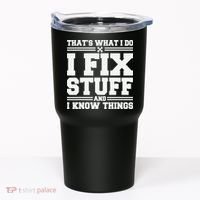 That's What I Do I Fix Stuff And I Know Things Funny Saying Tumbler thumb 0